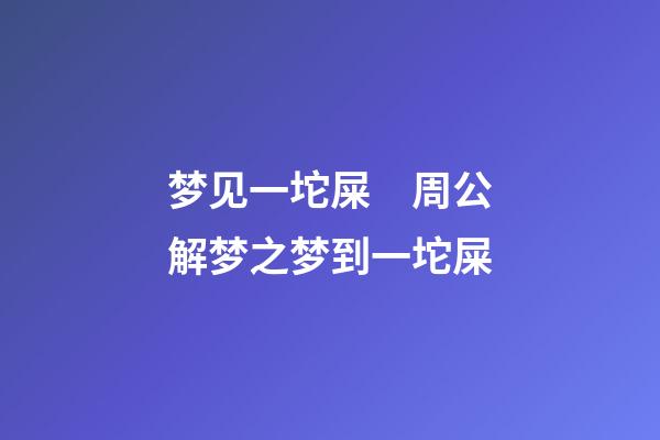 梦见一坨屎　周公解梦之梦到一坨屎